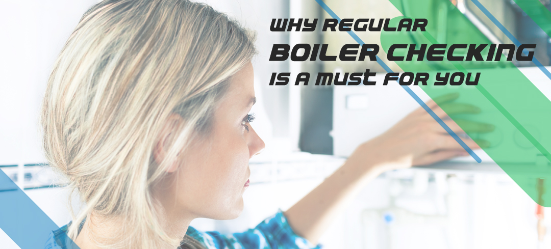 Why Regular Boiler Checking is A Must for You?